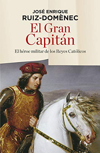 El Gran Capitán: El héroe militar de los Reyes Católicos (ENSAYO Y BIOGRAFÍA)