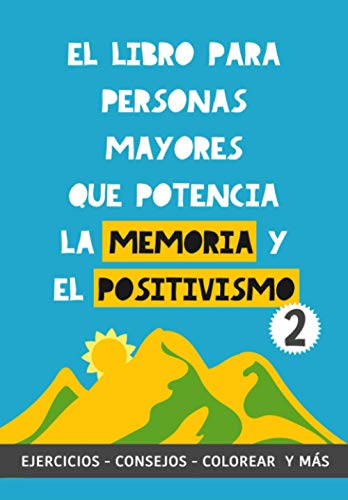 El Libro para Personas Mayores que Potencia la Memoria y el Positivismo 2: Ejercicios, Consejos, Colorear y más. Cuaderno de trabajo. Entrena tu Mente. Ejercicios prácticos para estimular la memoria