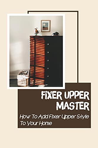 Fixer Upper Master: How To Add Fixer Upper Style To Your Home: Tips For Pick Up (English Edition)