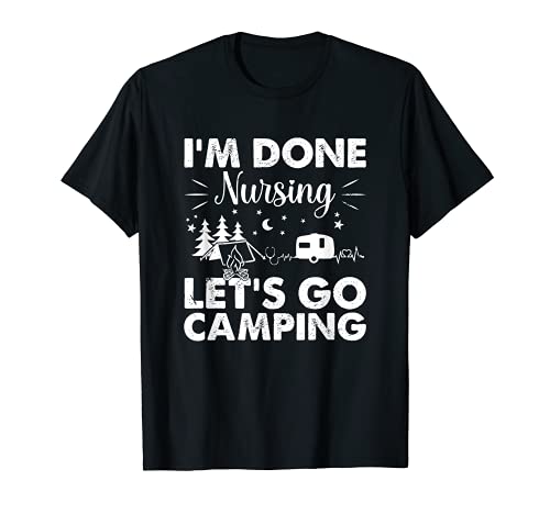 He terminado la enfermería Vamos a acampar Tienda de campaña Camiseta