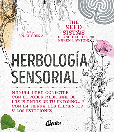 Herbología sensorial: Manual para conectar con el poder medicinal de las plantas de tu entorno… y con la tierra, los elementos y las estaciones (Salud natural)