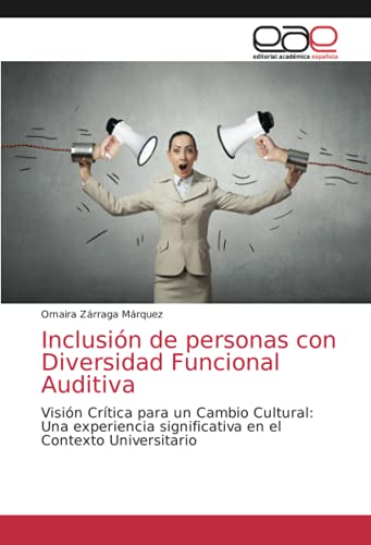 Inclusión de personas con Diversidad Funcional Auditiva: Visión Crítica para un Cambio Cultural: Una experiencia significativa en el Contexto Universitario