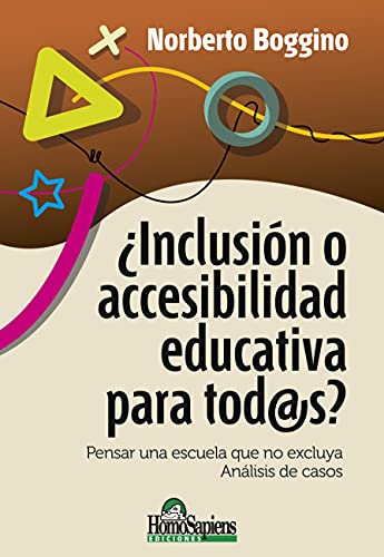 Inclusión o accesibilidad educativa para tod@s: Pensar una escuela que no excluya. Análisis de casos (EDUCACION - COMO ABORDARLA EN LOS TIEMPOS MODERNOS nº 1)