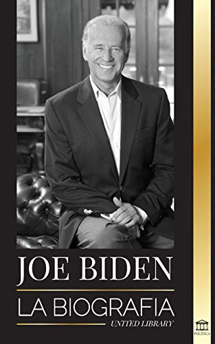 Joe Biden: La biografía - La vida del 46º presidente: esperanza, dificultades, sabiduría y propósito (Política)