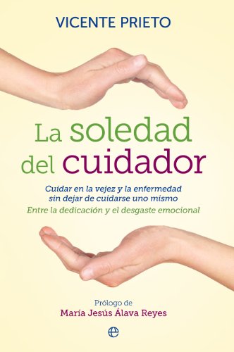 La soledad del cuidador: Cuidar en la vejez y en la enfermedad sin dejar de cuidarse uno. Entre la dedicación y el desgaste emocional. (Psicología)