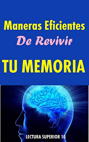 Maneras Eficientes De Revivir Tu Memoria: Libro Maneras Eficientes De Revivir Tu Memoria (Autoayuda)