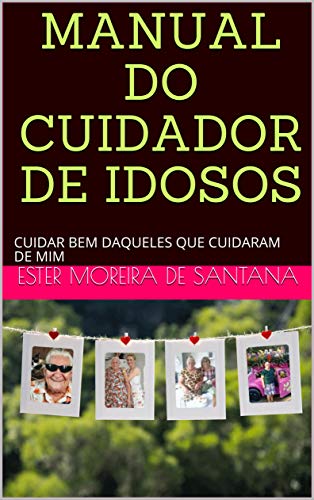 MANUAL DO CUIDADOR DE IDOSOS: CUIDAR BEM DAQUELES QUE CUIDARAM DE NÓS! (Portuguese Edition)