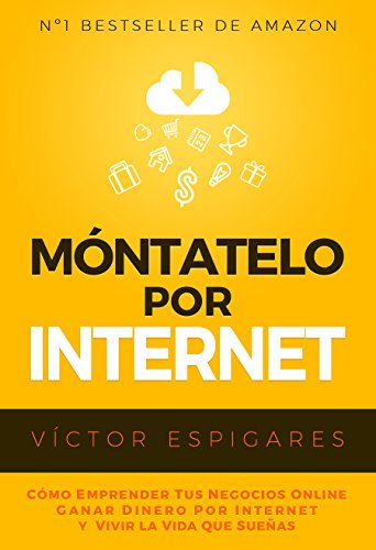 Móntatelo Por Internet: Cómo Emprender Tus Negocios Online, Ganar Dinero por Internet y Vivir La Vida Que Sueñas