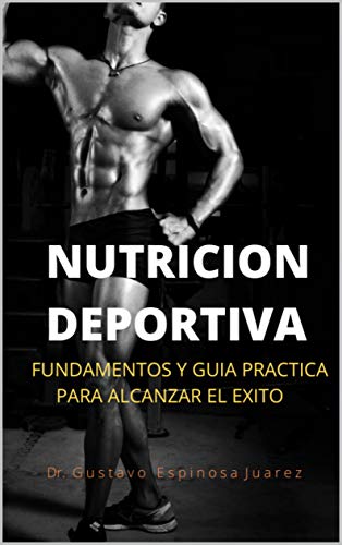 NUTRICIÓN DEPORTIVA: FUNDAMENTOS Y GUIA PRACTICA PARA ALCANZAR EL EXITO