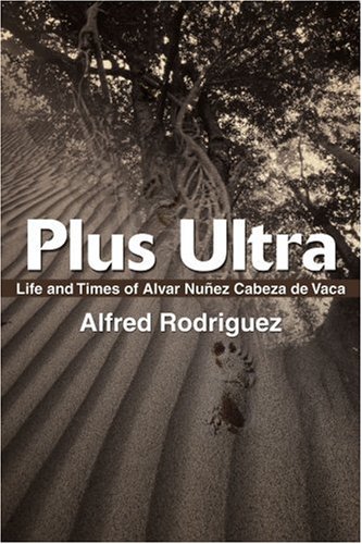 Plus Ultra: Life and Times of Alvar Nunez Cabeza de Vaca