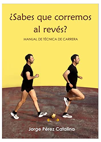 ¿Sabes que corremos al revés?: Manual de técnica de carrera