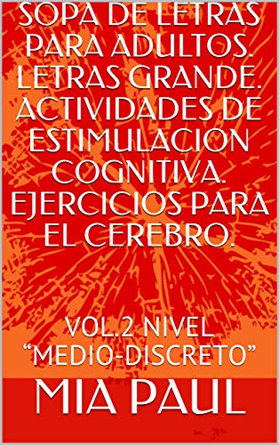 SOPA DE LETRAS PARA ADULTOS. LETRAS GRANDE. ACTIVIDADES DE ESTIMULACION COGNITIVA. EJERCICIOS PARA EL CEREBRO.: VOL.2 NIVEL “MEDIO-DISCRETO”