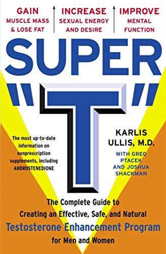 Super "T": The Complete Guide to Creating an Effective, Safe and Natural Testosterone Enhancement Program for Men and Women (English Edition)