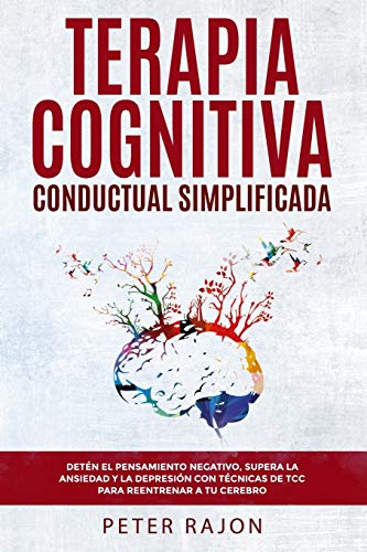 Terapia Cognitiva Conductual Simplificada: Detén el pensamiento negativo, supera la ansiedad y la depresión con técnicas de TCC para reentrenar a tu cerebro.