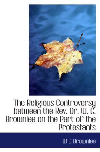 The Religious Controversy between the Rev. Dr. W. C. Brownlee on the Part of the Protestants