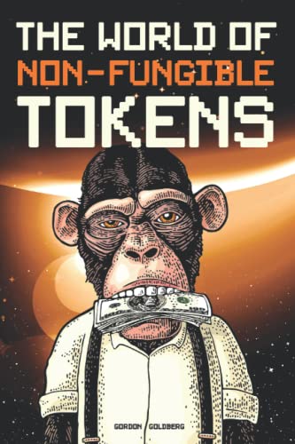 The World of Non-Fungible Tokens: How do NFTs work? Why do NFTs have value? How do I Create my NFT? Where Can I Buy NFTs? The Future of Non-Fungible Tokens