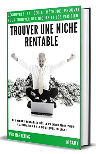 Trouver une Niche Rentable dès le Premier Mois: Comment trouver une Niche Prometteuse , facilement monétisable et rentable ( E-Commerce & Affiliation) (Web Marketing) (French Edition)