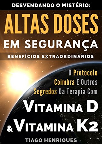 Vitamina D e Vitamina K2, Desvendando o Mistério: Altas Doses Em Segurança, Benefícios Extraordinários: O Protocolo Coimbra e Outros Segredos da Terapia ... D e Vitamina K2 (Portuguese Edition)