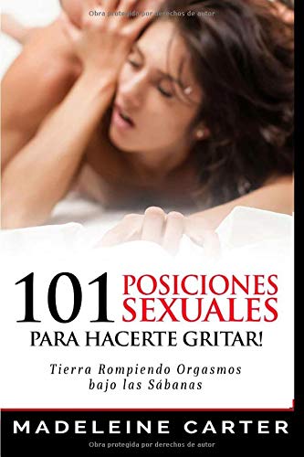 101 Posiciones Sexuales Para Hacerte Gritar!: Tierra Rompiendo Orgasmos bajo las Sabanas