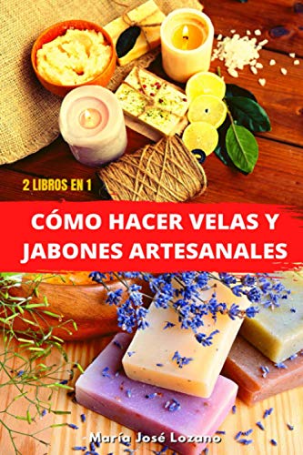 2 LIBROS EN 1: CÓMO HACER VELAS Y JABONES ARTESANALES: Guía paso a paso con recetas, consejos y trucos para crear velas y jabones caseros originales, ... de sus beneficios para la piel y la salud