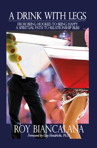 A Drink with Legs: From Being Hooked to Being Happy--A Spiritual Path to Relationship Bliss (English Edition)