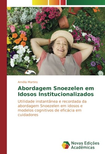 Abordagem Snoezelen em Idosos Institucionalizados: Utilidade instantânea e recordada da abordagem Snoezelen em idosos e modelos cognitivos de eficácia em cuidadores