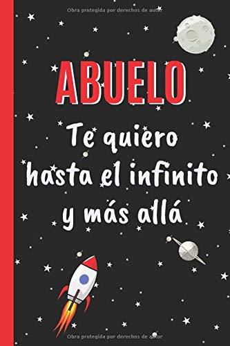 ABUELO, TE QUIERO HASTA EL INFINITO Y MAS ALLA: CUADERNO 6" X 9".120 Pgs. DIA DEL PADRE, CUADERNO DE NOTAS, RECETAS, APUNTES O AGENDA. REGALO.