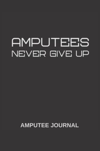 Amputees never give up: Amputees journal, Amputees Notebooks, Amputees journal gift