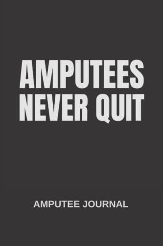 Amputees never quit: Amputees journal, Amputees Notebooks, Amputees journal gift