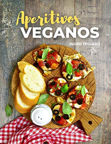 APERITIVOS VEGANOS: Comidas Basadas en Plantas Ligeramente Simples para abrir tu Apetito y Disfrutes sin Arriesgar tu Salud