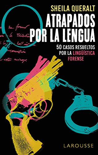 Atrapados por la lengua: 50 casos resueltos por la Lingüística Forense (LAROUSSE - Libros Ilustrados/ Prácticos - Arte y cultura)