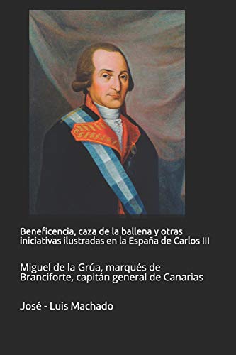 Beneficencia, caza de la ballena y otras iniciativas ilustradas en la España de Carlos III: Miguel de la Grúa, marqués de Branciforte, capitán general de Canarias