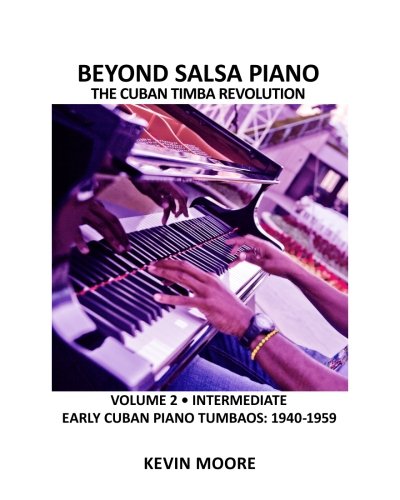 Beyond Salsa Piano: The Cuban Timba Piano Revolution: Volume 2 - Early Cuban Piano Tumbaos