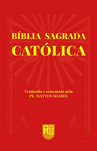 Bíblia Sagrada Católica: Traduzida e comentada pelo Pe. Mattos soares (Portuguese Edition)