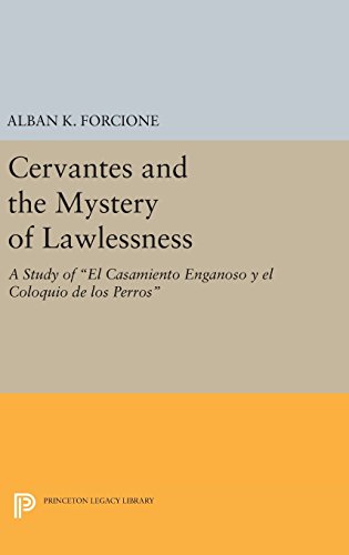 Cervantes And The Mystery Of Lawlessness: A Study of El Casamiento Enganoso y el Coloquio de los Perros: 12 (Princeton Legacy Library)