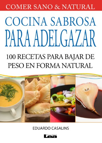 Cocina sabrosa para adelgazar, 100 recetas para bajar de peso en forma natural (Sano y Natural)