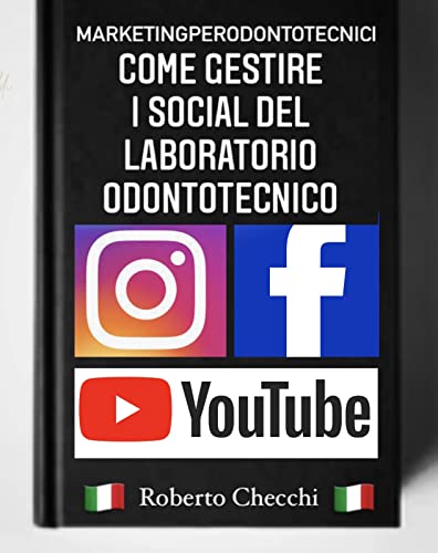 Come gestire i social per un laboratorio odontotecnico: anche se non hai competenze specifiche si social media manager e non sei mai stato iscritto nemmeno ... per Odontotecnici) (Italian Edition)