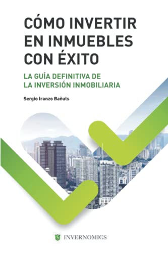 CÓMO INVERTIR EN INMUEBLES CON ÉXITO: La guía definitiva de la inversión inmobiliaria o bienes raíces