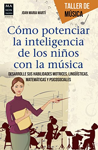 Cómo potenciar la inteligencia de los niños con la música: Desarrolle sus habilidades motrices, lingüísticas, matemáticas y psicosociales (Taller de música)