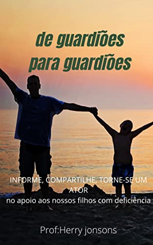 de guardiões para guardiões: INFORME, COMPARTILHE, TORNE-SE UM ATOR no apoio aos nossos filhos com deficiência (Portuguese Edition)