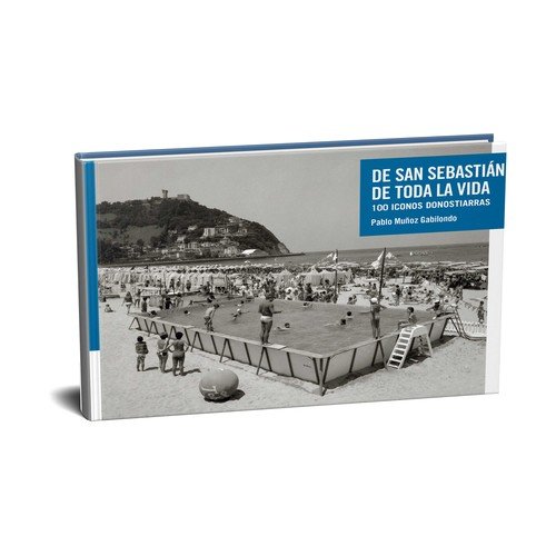 DE SAN SEBASTIÁN DE TODA LA VIDA: 100 ICONOS DONOSTIARRAS