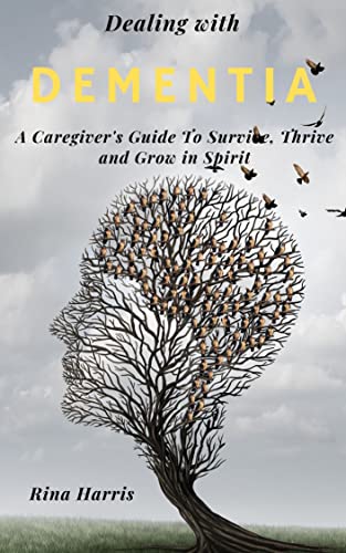 Dealing with Dementia: A Caregiver's Guide To Survive, Thrive and Grow in Spirit (English Edition)