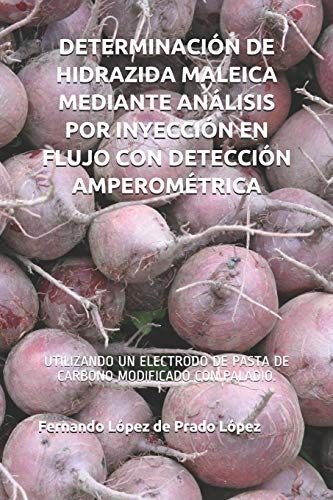 DETERMINACIÓN DE HIDRAZIDA MALEICA MEDIANTE ANÁLISIS POR INYECCIÓN EN FLUJO CON DETECCIÓN AMPEROMÉTRICA: UTILIZANDO UN ELECTRODO DE PASTA DE CARBONO MODIFICADO CON PALADIO.