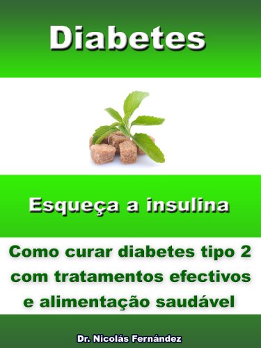 Diabetes - Esqueça a insulina - Como curar diabetes tipo 2 com tratamentos efetivos e alimentação saudável (Portuguese Edition)