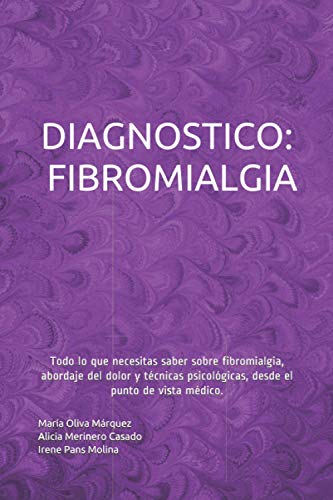 DIAGNOSTICO FIBROMIALGIA.: Todo lo que necesitas saber sobre fibromialgia, abordaje del dolor y técnicas psicológicas, desde el punto de vista médico.