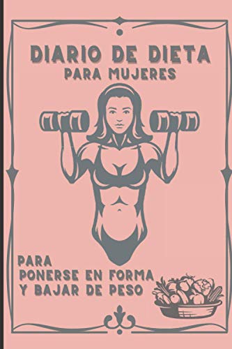 Diario de Dieta para Mujeres - Para Ponerse en Forma y Bajar de Peso: Para Conseguir Adelgazar Anotando Tus Rutinas de Ejercicio y Alimentos - Este ... de más - Libro con 200 páginas & 100 días