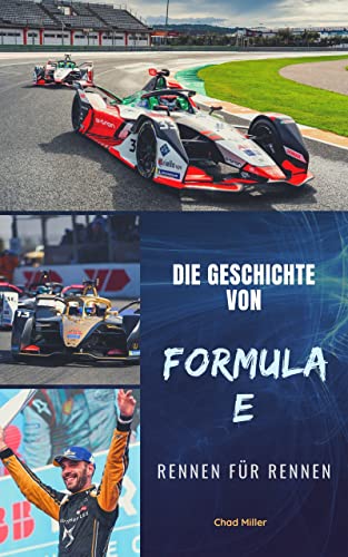 DIE GESCHICHTE VON FORMEL E RENNEN FÜR RENNEN: Ursprung, Entwicklung und Evolution des größten Elektroauto-Motorsportwettbewerbs (German Edition)