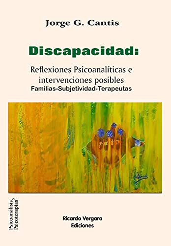 Discapacidad: Reflexiones psicoanalíticas e intervenciones posibles: Familias-Subjetividad-Terapeutas