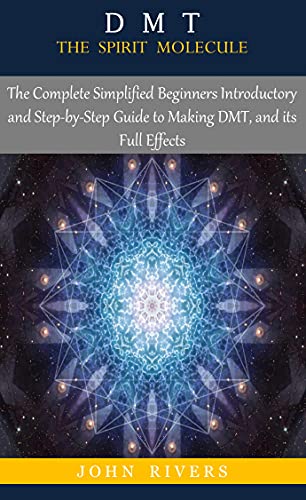 DMT: THE SPIRIT MOLECULE: The Complete Simplified Beginners Introductory and Step-by-Step Guide to Making DMT, and its Full Effects (English Edition)