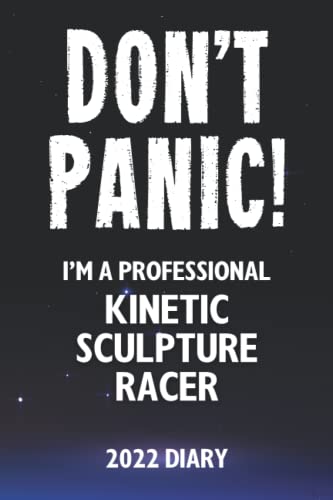 Don't Panic! I'm A Professional Kinetic Sculpture Racer - 2022 Diary: A Funny Full Year Planner Journal Gift For Somebody Who Enjoys Kinetic Sculpture Racing